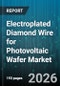 Electroplated Diamond Wire for Photovoltaic Wafer Market - Global Forecast 2026-2032 - Product Thumbnail Image