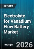 Electrolyte for Vanadium Flow Battery Market - Global Forecast 2026-2032- Product Image