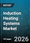 Induction Heating Systems Market - Global Forecast 2026-2032 - Product Thumbnail Image