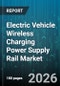 Electric Vehicle Wireless Charging Power Supply Rail Market - Global Forecast 2026-2032 - Product Thumbnail Image