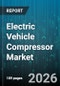 Electric Vehicle Compressor Market - Global Forecast 2026-2032 - Product Thumbnail Image