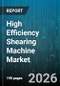 High Efficiency Shearing Machine Market - Global Forecast 2026-2032 - Product Thumbnail Image
