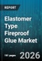 Elastomer Type Fireproof Glue Market - Global Forecast 2026-2032 - Product Image