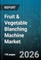 Fruit & Vegetable Blanching Machine Market - Global Forecast 2026-2032 - Product Image