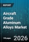 Aircraft Grade Aluminum Alloys Market - Global Forecast 2026-2032 - Product Image