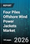 Four Piles Offshore Wind Power Jackets Market - Global Forecast 2026-2032 - Product Thumbnail Image