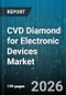 CVD Diamond for Electronic Devices Market - Global Forecast 2026-2032 - Product Thumbnail Image