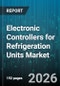 Electronic Controllers for Refrigeration Units Market - Global Forecast 2026-2032 - Product Thumbnail Image