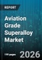 Aviation Grade Superalloy Market - Global Forecast 2026-2032 - Product Image