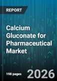 Calcium Gluconate for Pharmaceutical Market - Global Forecast 2026-2032- Product Image
