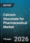 Calcium Gluconate for Pharmaceutical Market - Global Forecast 2026-2032 - Product Image
