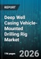 Deep Well Casing Vehicle-Mounted Drilling Rig Market - Global Forecast 2026-2032 - Product Thumbnail Image