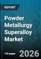 Powder Metallurgy Superalloy Market - Global Forecast 2026-2032 - Product Image