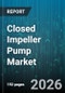 Closed Impeller Pump Market - Global Forecast 2026-2032 - Product Image