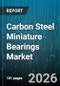 Carbon Steel Miniature Bearings Market - Global Forecast 2026-2032 - Product Image