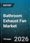 Bathroom Exhaust Fan Market - Global Forecast 2026-2032 - Product Thumbnail Image