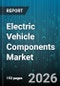 Electric Vehicle Components Market - Global Forecast 2026-2032 - Product Thumbnail Image