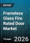Frameless Glass Fire Rated Door Market - Global Forecast 2026-2032 - Product Thumbnail Image