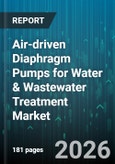 Air-driven Diaphragm Pumps for Water & Wastewater Treatment Market - Global Forecast 2026-2032- Product Image