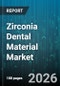 Zirconia Dental Material Market - Global Forecast 2026-2032 - Product Image