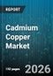 Cadmium Copper Market - Global Forecast 2026-2032 - Product Image