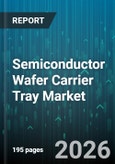 Semiconductor Wafer Carrier Tray Market - Global Forecast 2026-2032- Product Image