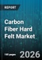 Carbon Fiber Hard Felt Market - Global Forecast 2026-2032 - Product Thumbnail Image
