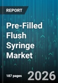 Pre-Filled Flush Syringe Market - Global Forecast 2026-2032- Product Image