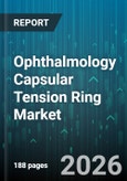 Ophthalmology Capsular Tension Ring Market - Global Forecast 2026-2032- Product Image