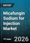 Micafungin Sodium for Injection Market - Global Forecast 2026-2032 - Product Thumbnail Image