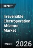 Irreversible Electroporation Ablators Market - Global Forecast 2026-2032- Product Image