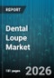 Dental Loupe Market - Global Forecast 2026-2032 - Product Thumbnail Image
