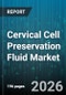 Cervical Cell Preservation Fluid Market - Global Forecast 2026-2032 - Product Image