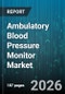 Ambulatory Blood Pressure Monitor Market - Global Forecast 2026-2032 - Product Thumbnail Image