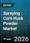 Spraying Corn Husk Powder Market - Global Forecast 2026-2032 - Product Image