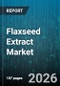 Flaxseed Extract Market - Global Forecast 2026-2032 - Product Image