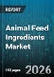 Animal Feed Ingredients Market - Global Forecast 2026-2032 - Product Image