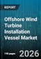 Offshore Wind Turbine Installation Vessel Market - Global Forecast 2026-2032 - Product Thumbnail Image