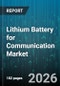 Lithium Battery for Communication Market - Global Forecast 2026-2032 - Product Thumbnail Image