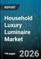 Household Luxury Luminaire Market - Global Forecast 2026-2032 - Product Image