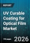 UV Curable Coating for Optical Film Market - Global Forecast 2026-2032 - Product Image
