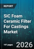 SiC Foam Ceramic Filter For Castings Market - Global Forecast 2026-2032- Product Image