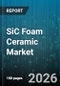 SiC Foam Ceramic Market - Global Forecast 2026-2032 - Product Image