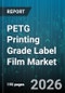 PETG Printing Grade Label Film Market - Global Forecast 2026-2032 - Product Image