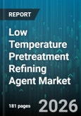 Low Temperature Pretreatment Refining Agent Market - Global Forecast 2026-2032- Product Image
