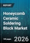 Honeycomb Ceramic Soldering Block Market - Global Forecast 2026-2032 - Product Thumbnail Image