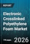 Electronic Crosslinked Polyethylene Foam Market - Global Forecast 2026-2032 - Product Image