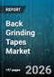 Back Grinding Tapes Market - Global Forecast 2026-2032 - Product Image