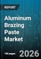 Aluminum Brazing Paste Market - Global Forecast 2026-2032 - Product Thumbnail Image
