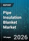 Pipe Insulation Blanket Market - Global Forecast 2026-2032 - Product Thumbnail Image